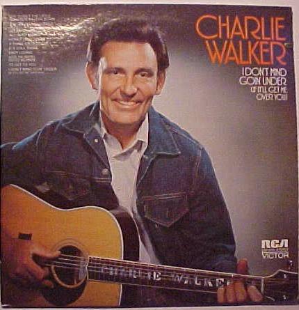Charlie Walker (2) - I Don't Mind Goin' Under (If It'll Get Me Over You)