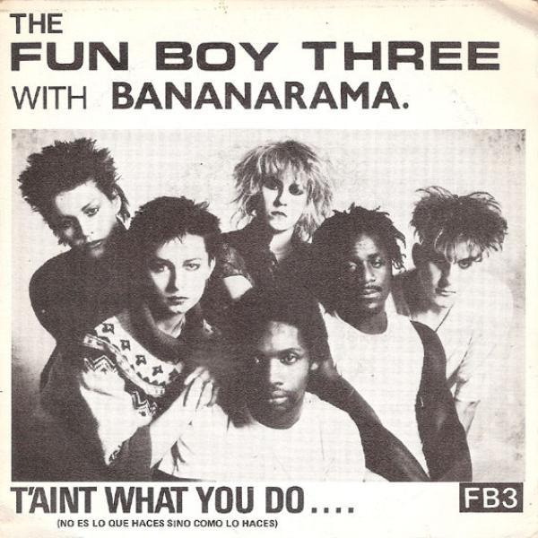 Fun Boy Three, Bananarama - T'Aint What You Do.... = No Es Lo Que Haces Sino Como Lo Haces