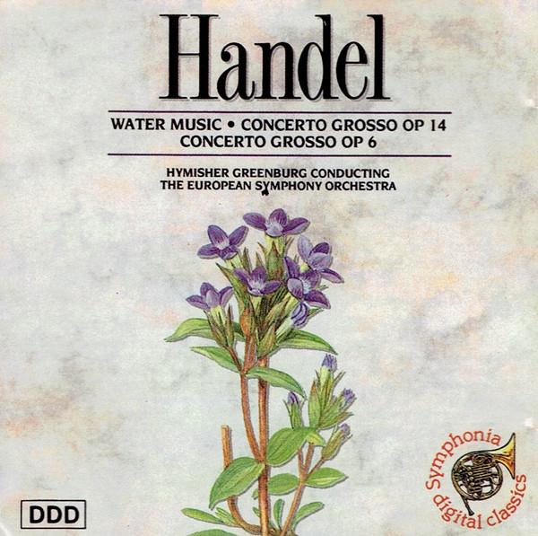 Georg Friedrich Händel, Hymisher Greenburg, The European Symphony Orchestra - Water Music • Concerto Grosso Op 14 • Concerto Grosso Op 6