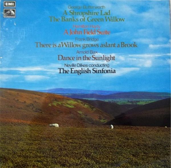 George Butterworth, Sir Hamilton Harty, Frank Bridge, Arnold Bax, Neville Dilkes, English Sinfonia - A Shropshire Lad / The Banks Of Green Willow / A John Field Suite / There Is A Willow Grows Aslant A Brook / Dance In The Sunlight