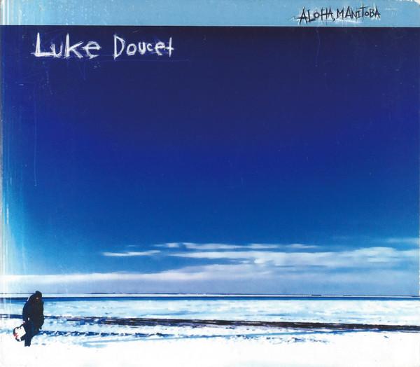 Luke Doucet - Aloha Manitoba