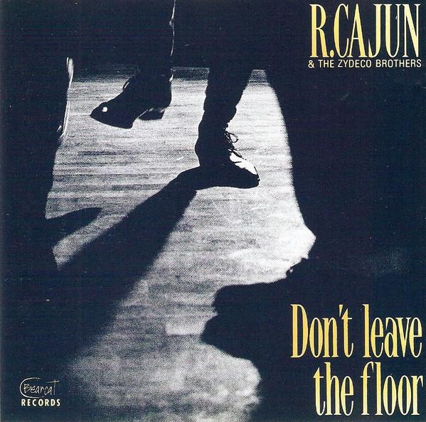 R. Cajun And The Zydeco Bros. - Don't Leave The Floor