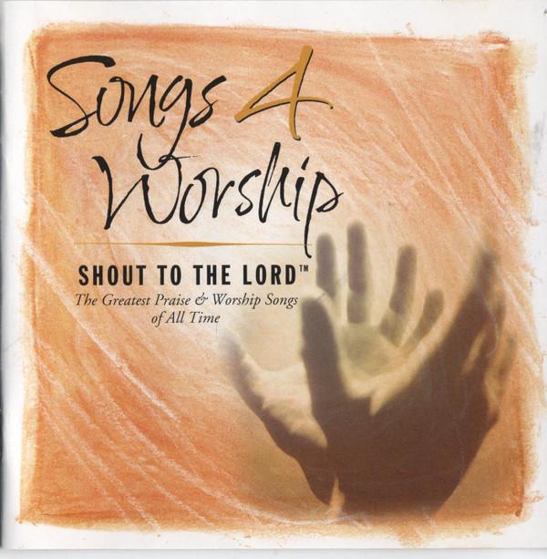  - Songs 4 Worship: Shout To The Lord. The Greatest Praise & Worship Songs Of All Time.