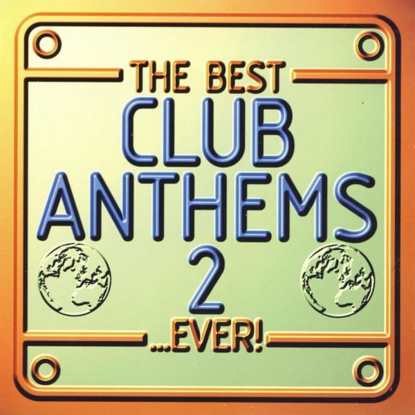  - The Best Club Anthems 2...Ever!
