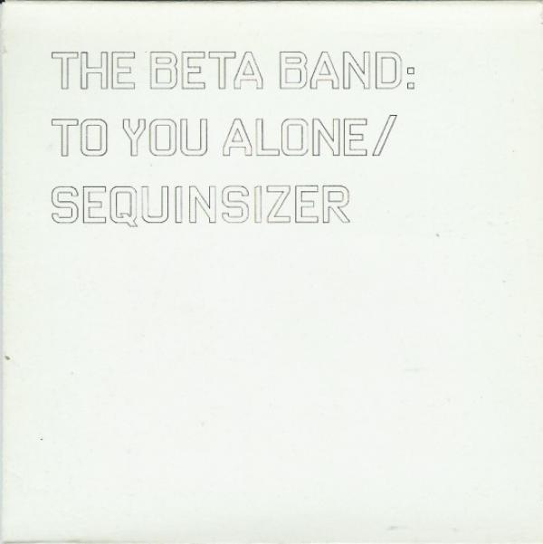 The Beta Band - To You Alone / Sequinsizer