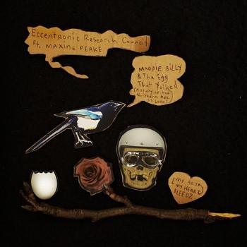 The Eccentronic Research Council, Maxine Peake - Magpie Billy & The Egg That Yolked ​(​A Study Of The Northern Ape In Love)