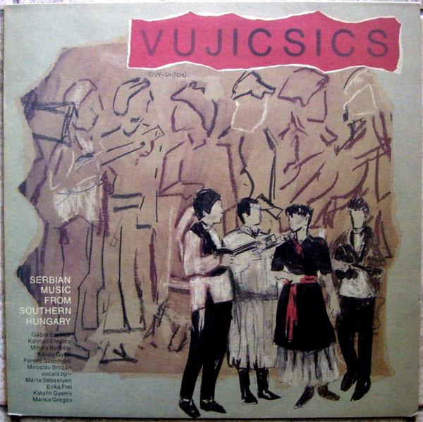Vujicsics - Serbian Music From Southern Hungary