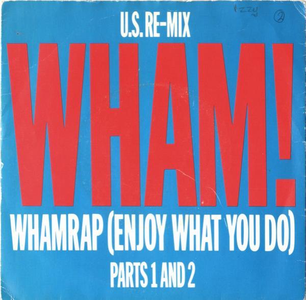 Wham! - Wham Rap (Enjoy What You Do) (U.S. Re-Mix) (Parts 1 And 2)